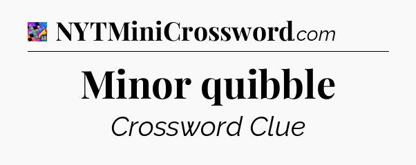 Minor quibble Crossword Clue
