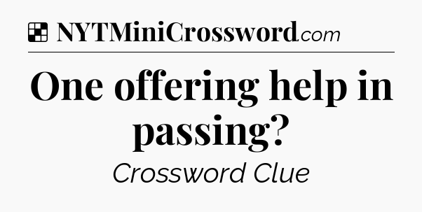 Solution: One offering help in passing - NYT Crossword