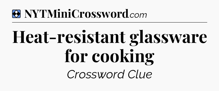 Solution: Heat-resistant glassware for cooking - NYT Mini Crossword