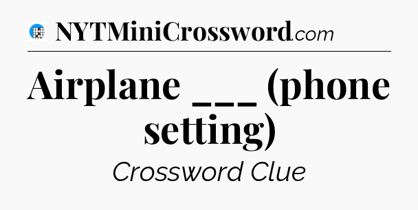 Airplane ___ (phone setting) Crossword Clue