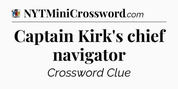 Captain Kirk's chief navigator Crossword Clue