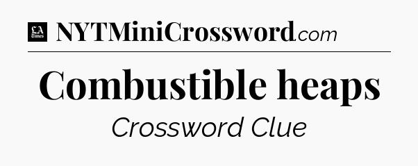 Combustible heaps - LA Times Crossword