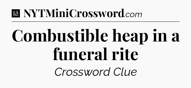 Combustible heap in a funeral rite - LA Times Crossword