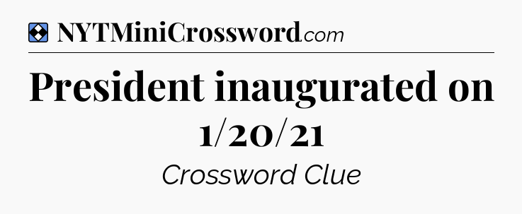 Solution: President inaugurated on 1/20/21 - NYT Mini Crossword