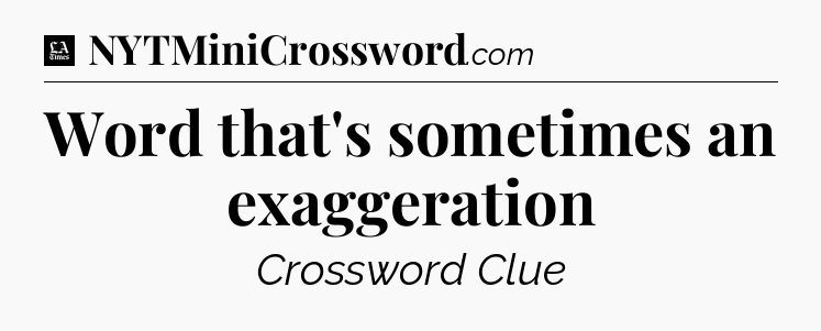 Word that's sometimes an exaggeration - LA Times Crossword
