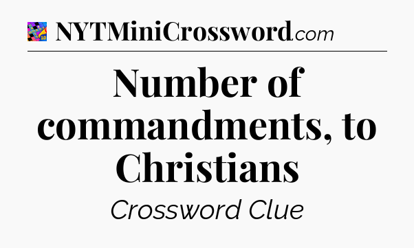 Number of commandments, to Christians Crossword Clue