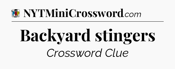 Backyard stingers Crossword Clue
