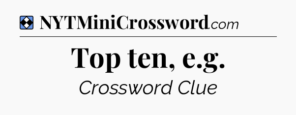 Solution: Top ten, e.g - NYT Mini Crossword