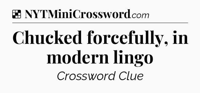 Solution: Chucked forcefully, in modern lingo - NYT Crossword