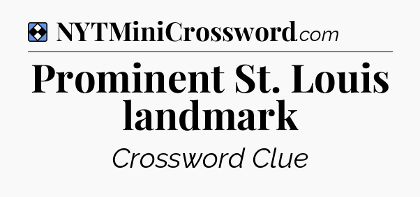 Solution: Prominent St. Louis landmark - NYT Mini Crossword