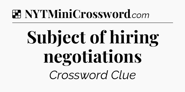 Solution: Subject of hiring negotiations - NYT Crossword