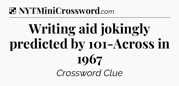 Solution: Writing aid jokingly predicted by 101-Across in 1967 - NYT Crossword
