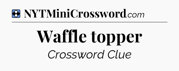 Solution: Waffle topper - NYT Mini Crossword