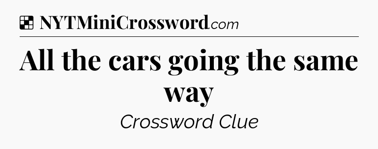 Solution: All the cars going the same way - NYT Crossword