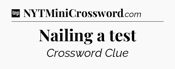 Nailing a test Crossword Clue