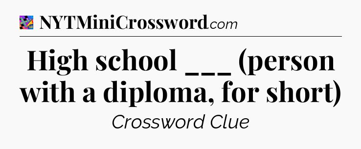 High school ___ (person with a diploma, for short) Crossword Clue