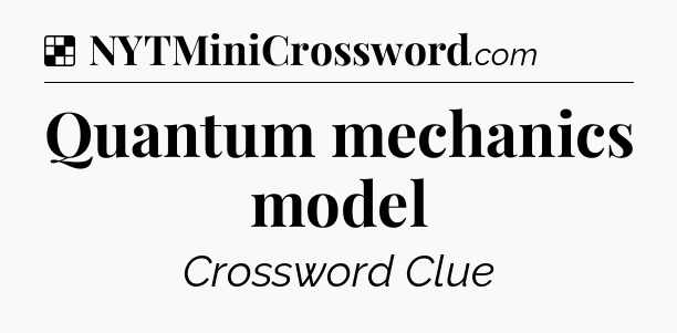 Solution: Quantum mechanics model - NYT Crossword