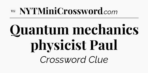 Quantum mechanics physicist Paul - WSJ Crossword