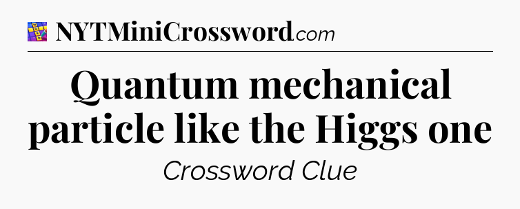 Quantum mechanical particle like the Higgs one Codycross