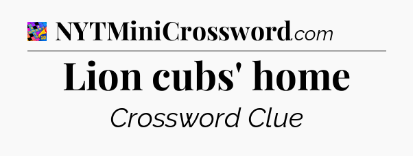 Lion cubs' home Crossword Clue
