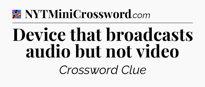 Device that broadcasts audio but not video Crossword Clue