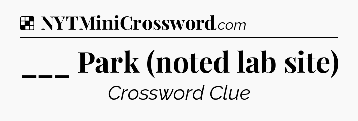 Solution: ___ Park (noted lab site) - NYT Crossword
