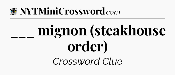 ___ mignon (steakhouse order) Crossword Clue