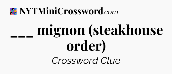 ___ mignon (steakhouse order) Crossword Clue