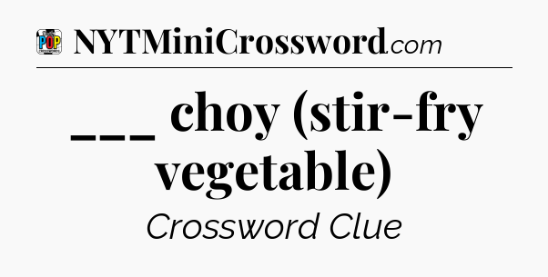 ___ choy (stir-fry vegetable) Crossword Clue