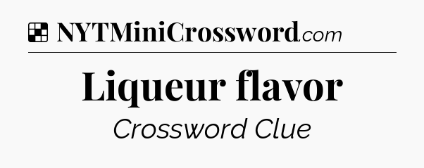 Solution: Liqueur flavor - NYT Crossword