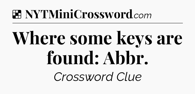 Solution: Where some keys are found: Abbr - NYT Crossword