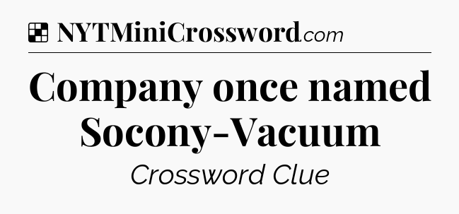 Solution: Company once named Socony-Vacuum - NYT Crossword