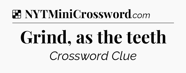 Solution: Grind, as the teeth - NYT Crossword