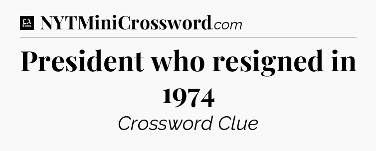 President who resigned in 1974 - LA Times Crossword
