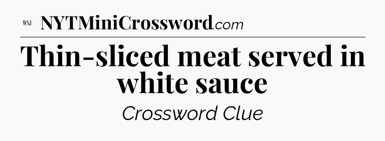 Thin-sliced meat served in white sauce - WSJ Crossword