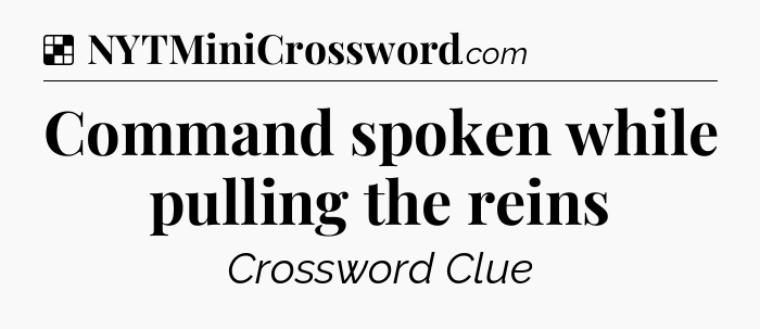 Solution: Command spoken while pulling the reins - NYT Crossword