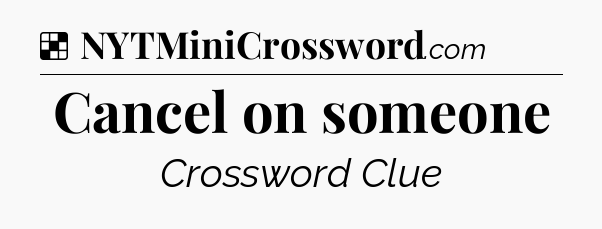 Solution: Cancel on someone - NYT Crossword