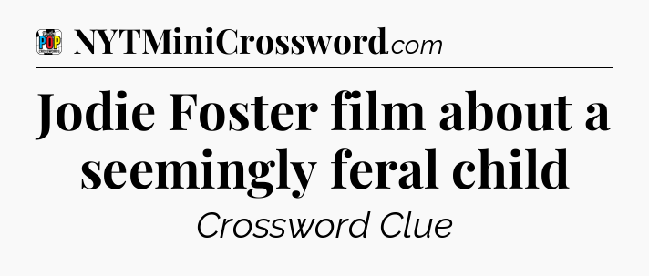Jodie Foster film about a seemingly feral child Crossword Clue