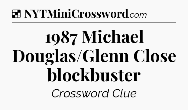 Solution: 1987 Michael Douglas/Glenn Close blockbuster - NYT Crossword