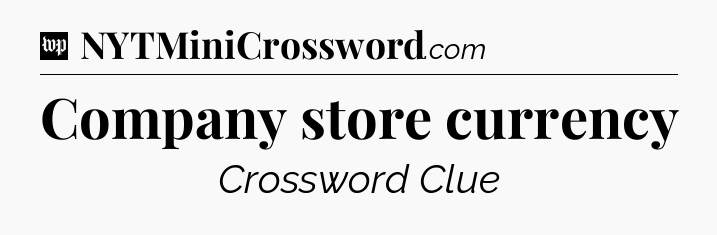 Company store currency Crossword Clue