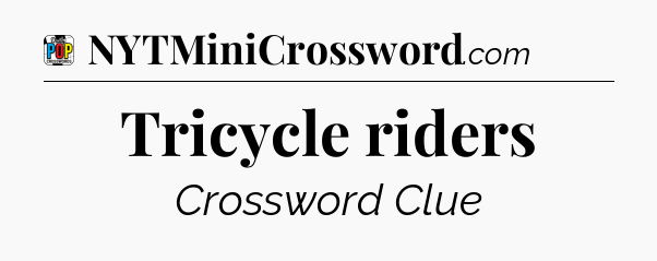 Tricycle riders Crossword Clue