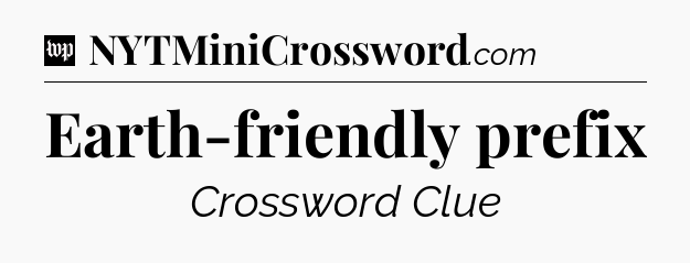 Earth-friendly prefix Crossword Clue