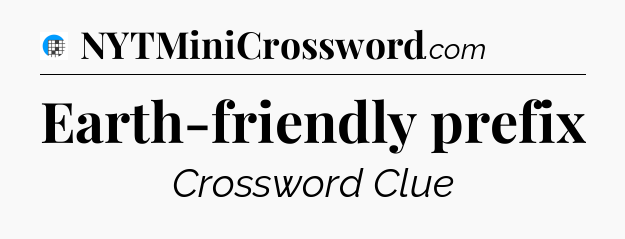 Earth-friendly prefix Crossword Clue