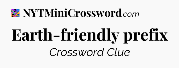 Earth-friendly prefix Crossword Clue