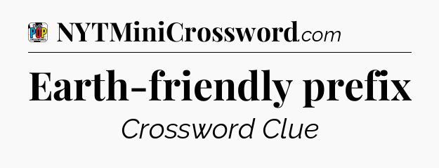 Earth-friendly prefix Crossword Clue