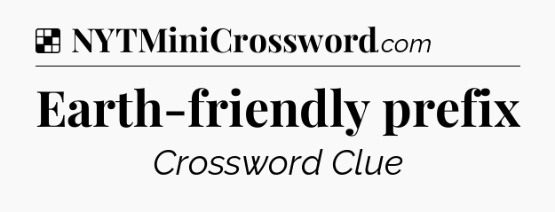 Solution: Earth-friendly prefix - NYT Crossword