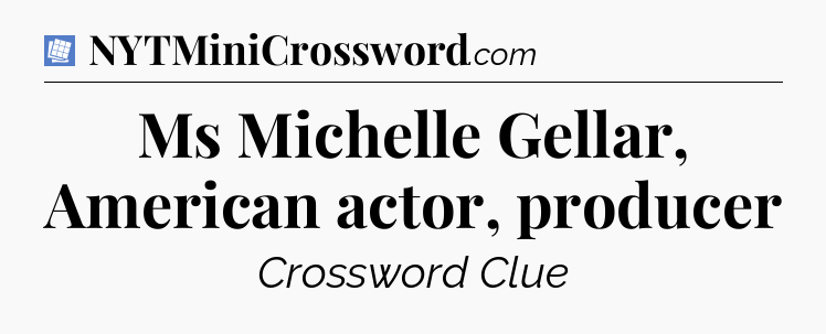 Ms Michelle Gellar, American actor, producer Puzzle Page Crossword Clue