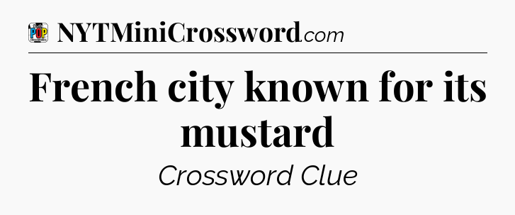 French city known for its mustard Crossword Clue