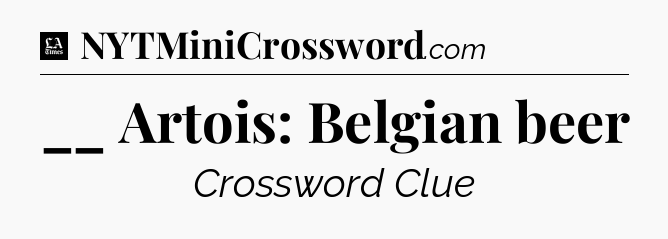 __ Artois: Belgian beer - LA Times Crossword