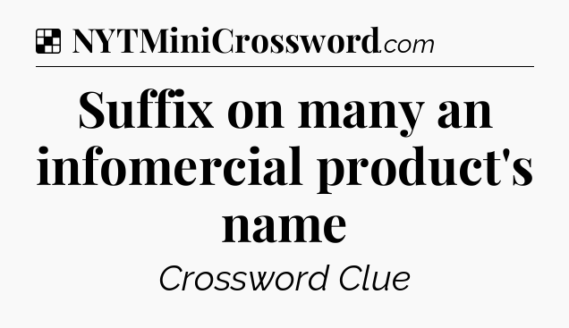 Solution: Suffix on many an infomercial product's name - NYT Crossword